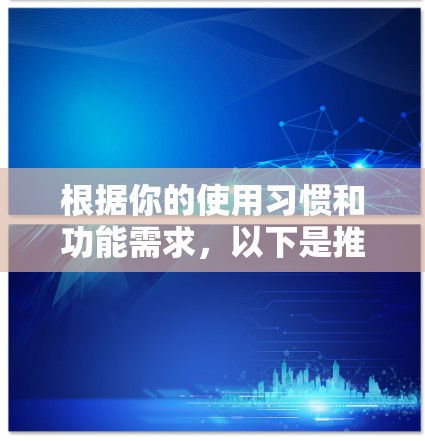 根据你的使用习惯和功能需求，以下是推荐的免费VPN软件