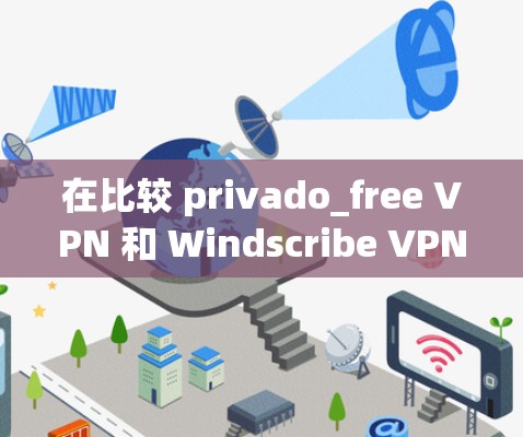 在比较 privado_free VPN 和 Windscribe VPN 的优缺点时，我们可以从多个方面进行分析