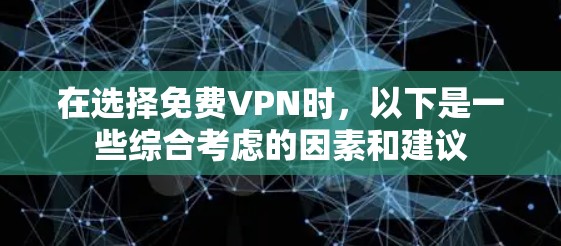 在选择免费VPN时，以下是一些综合考虑的因素和建议