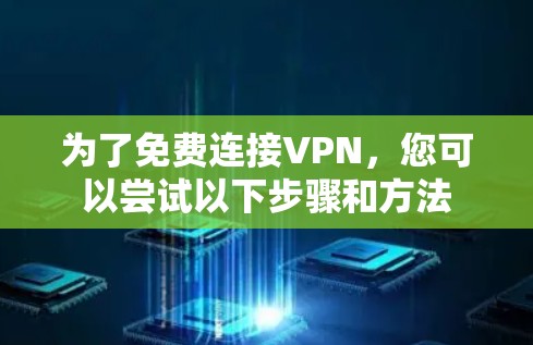 为了免费连接VPN，您可以尝试以下步骤和方法
