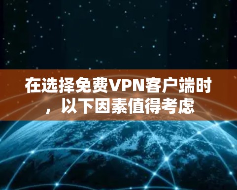 在选择免费VPN客户端时，以下因素值得考虑