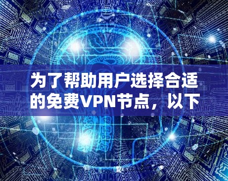 为了帮助用户选择合适的免费VPN节点，以下是一些详细的指南和推荐，结合了用户可能的使用场景和需求