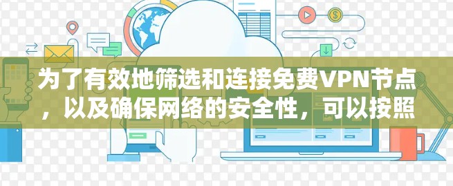 为了有效地筛选和连接免费VPN节点，以及确保网络的安全性，可以按照以下步骤进行