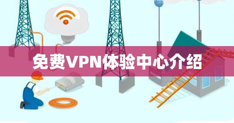 免费VPN体验中心介绍