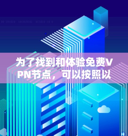 为了找到和体验免费VPN节点，可以按照以下步骤进行