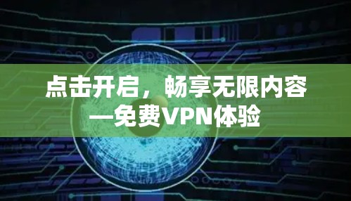 点击开启，畅享无限内容—免费VPN体验