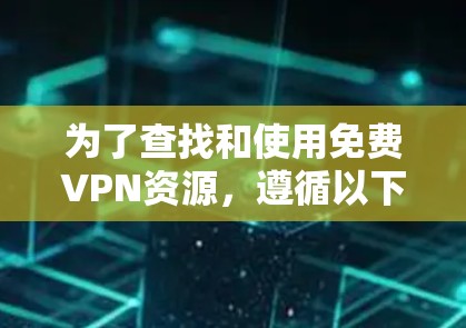 为了查找和使用免费VPN资源，遵循以下步骤
