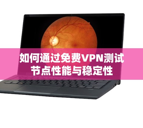 如何通过免费VPN测试节点性能与稳定性