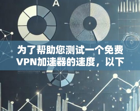 为了帮助您测试一个免费VPN加速器的速度，以下是一个详细的测试方法和结果分析，您可以根据自己的具体情况进行调整