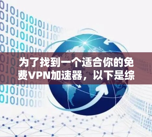 为了找到一个适合你的免费VPN加速器，以下是综合考虑的因素和推荐平台的总结