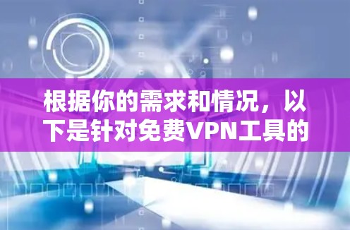 根据你的需求和情况，以下是针对免费VPN工具的分析和建议