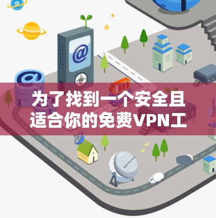 为了找到一个安全且适合你的免费VPN工具，我将列出几个主要选项并进行比较分析