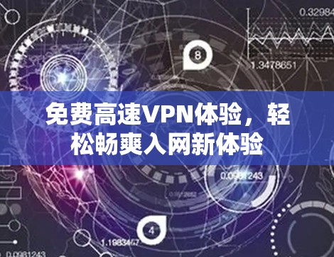 免费高速VPN体验，轻松畅爽入网新体验