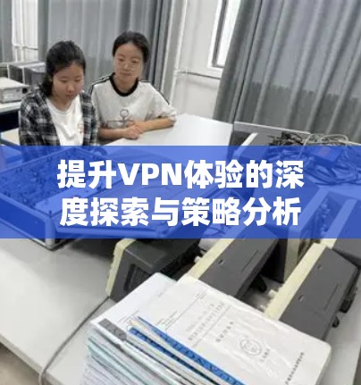 提升VPN体验的深度探索与策略分析