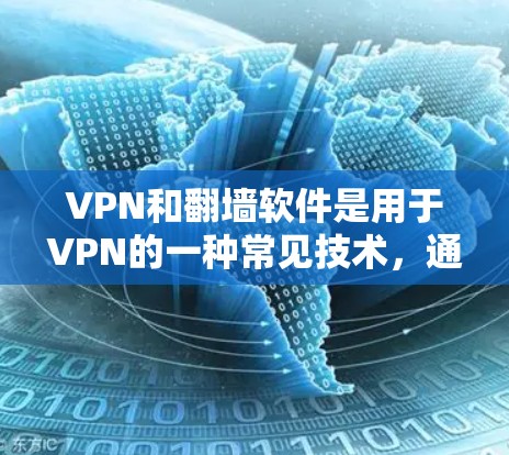 VPN和翻墙软件是用于VPN的一种常见技术，通过将视频内容从原网站复制到VPN服务器，然后通过VPN连接到目标网站的软件。以下是几种免费VPN翻墙软件推荐