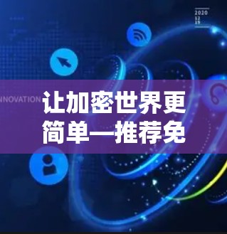 让加密世界更简单—推荐免费VPN订阅