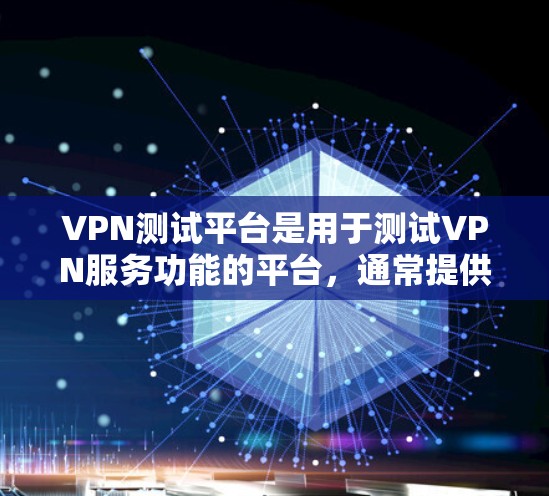 VPN测试平台是用于测试VPN服务功能的平台，通常提供试用功能或免费使用。以下是一些常见的免费VPN测试平台，供参考