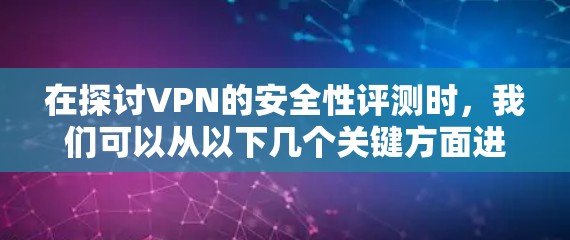 在探讨VPN的安全性评测时，我们可以从以下几个关键方面进行分析