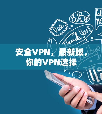 安全VPN，最新版，你的VPN选择