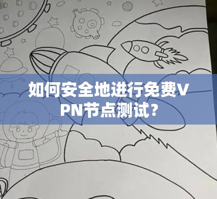 如何安全地进行免费VPN节点测试？