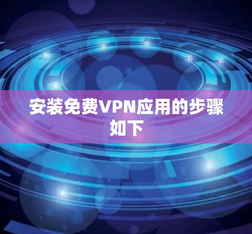 安装免费VPN应用的步骤如下
