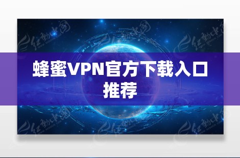 蜂蜜VPN官方下载入口推荐