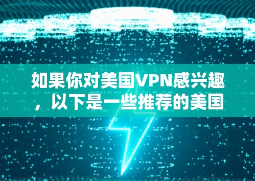 如果你对美国VPN感兴趣，以下是一些推荐的美国VPN服务，涵盖非加密和加密版本，供你参考