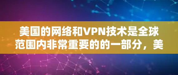 美国的网络和VPN技术是全球范围内非常重要的的一部分，美国政府和一些高科技公司为美国提供了一系列技术手段来保护其网络和数据。以下是关于美国VPN节点连接的一些关键信息