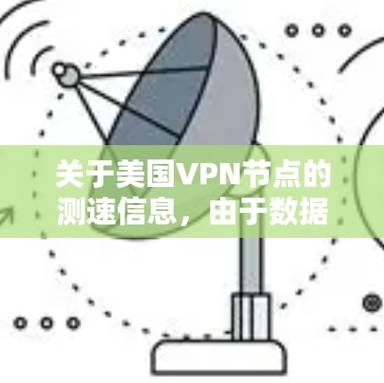关于美国VPN节点的测速信息，由于数据隐私和安全问题，这些信息通常不公开发布。不过，可以大致了解一些情况