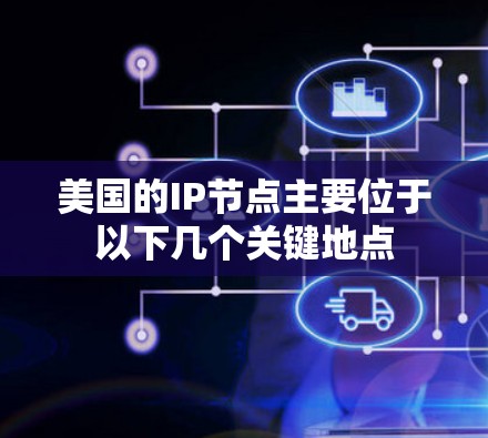 美国的IP节点主要位于以下几个关键地点