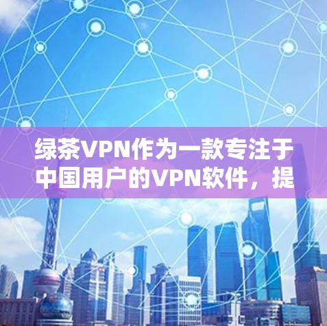 绿茶VPN作为一款专注于中国用户的VPN软件，提供了全面的网络访问体验，涵盖了加密、多语言支持、聊天、多设备使用、移动端支持、免费试用等多个功能。以下是对其功能的详细总结