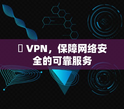 韻 VPN，保障网络安全的可靠服务