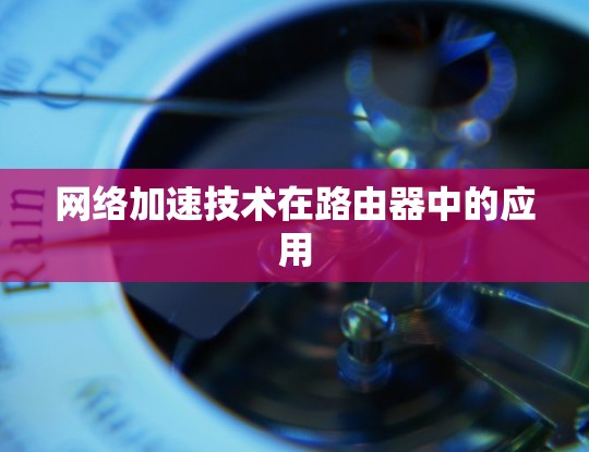 网络加速技术在路由器中的应用