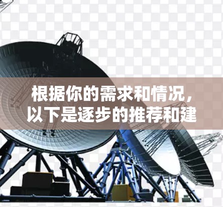 根据你的需求和情况，以下是逐步的推荐和建议