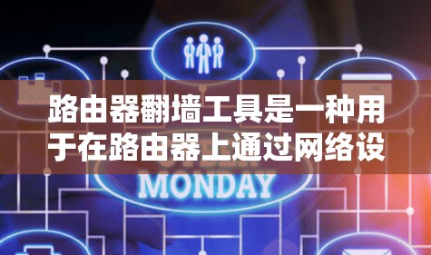 路由器翻墙工具是一种用于在路由器上通过网络设备的IP地址进行翻墙功能的工具。它通过复制网络设备的IP地址并发送到路由器，从而实现路由器与网络设备之间的连接。以下是路由器翻墙工具的详细介绍