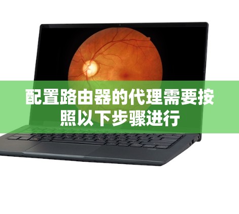 配置路由器的代理需要按照以下步骤进行