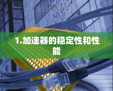 1.加速器的稳定性和性能