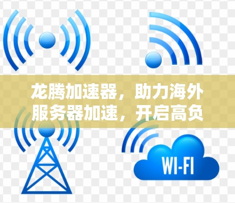 龙腾加速器，助力海外服务器加速，开启高负载时代