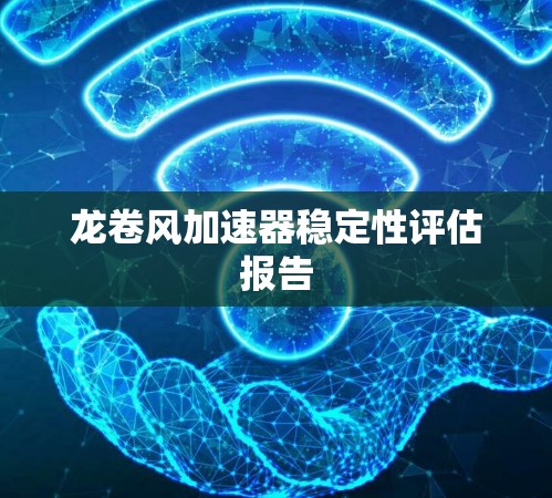 龙卷风加速器稳定性评估报告
