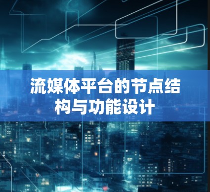 流媒体平台的节点结构与功能设计