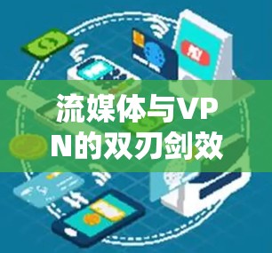 流媒体与VPN的双刃剑效应