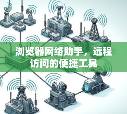 浏览器网络助手，远程访问的便捷工具