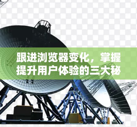 跟进浏览器变化，掌握提升用户体验的三大秘笈