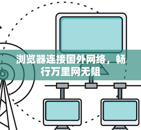 浏览器连接国外网络，畅行万里网无阻