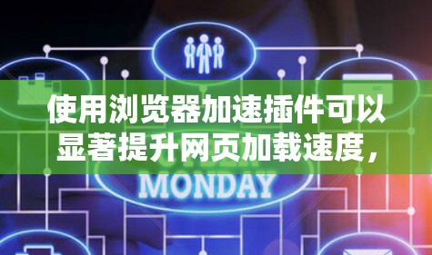 使用浏览器加速插件可以显著提升网页加载速度，减轻用户的使用压力。以下是详细的步骤指南