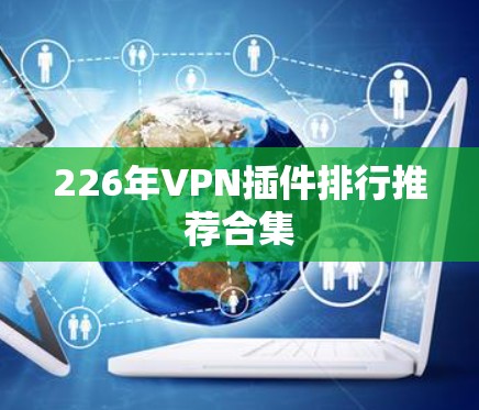 226年VPN插件排行推荐合集