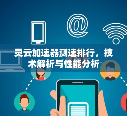 灵云加速器测速排行，技术解析与性能分析
