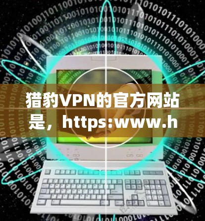 猎豹VPN的官方网站是，https:www.huntornorth.com/