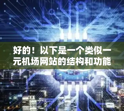 好的！以下是一个类似一元机场网站的结构和功能 outline，供你参考