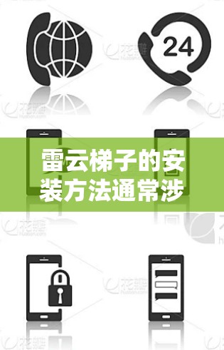 雷云梯子的安装方法通常涉及多个步骤，具体步骤如下
